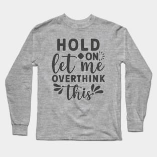 Hold On Let Me Overthink This Funny Tee Long Sleeve T-Shirt